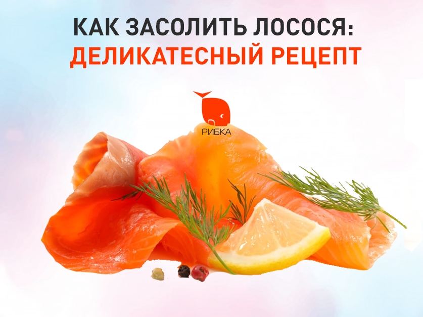 Как засолить лосося: самый деликатесный рецепт